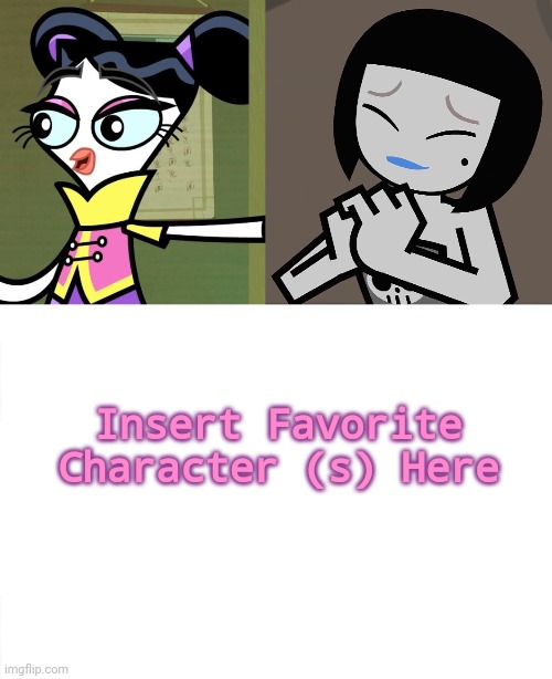 Flick Feathers and Mystique Sonia Like Who? | Insert Favorite Character (s) Here | image tagged in flick feathers,mystique sonia,memes,chuck chicken,hero 108,blank meme template | made w/ Imgflip meme maker