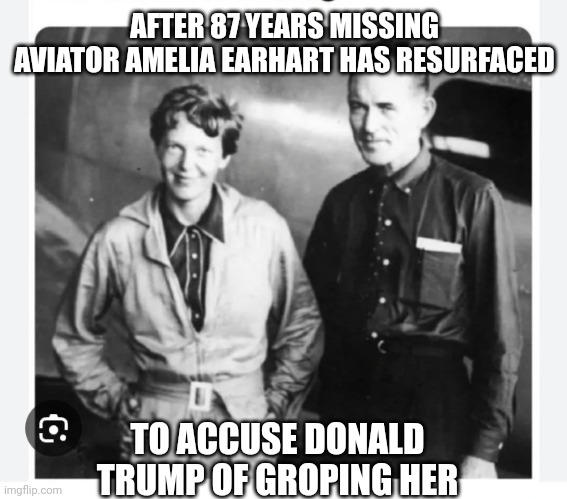 AFTER 87 YEARS MISSING AVIATOR AMELIA EARHART HAS RESURFACED TO ACCUSE DONALD TRUMP OF GROPING HER | made w/ Imgflip meme maker