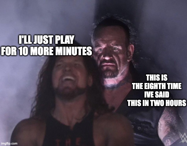 undertaker | I'LL JUST PLAY FOR 10 MORE MINUTES; THIS IS THE EIGHTH TIME IVE SAID THIS IN TWO HOURS | image tagged in undertaker | made w/ Imgflip meme maker