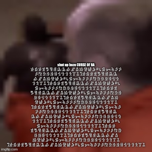 Now you better hang up that computer call | shut up bozo CURSE OF RA 𓀀 𓀁 𓀂 𓀃 𓀄 𓀅 𓀆 𓀇 𓀈 𓀉 𓀊 𓀋 𓀌 𓀍 𓀎 𓀏 𓀐 𓀑 𓀒 𓀓 𓀔 𓀕 𓀖 𓀗 𓀘 𓀙 𓀚 𓀛 𓀜 𓀝 𓀞 𓀟 𓀠 𓀡 𓀢𓀀 𓀁 𓀂 𓀃 𓀄 𓀅 𓀆 𓀇 𓀈 𓀉 𓀊 𓀋 𓀌 𓀍 𓀎 𓀏 𓀐 𓀑 𓀒 𓀓 𓀔 𓀕 𓀖 𓀗 𓀘 𓀙 𓀚 𓀛 𓀜 𓀝 𓀞 𓀟 𓀠 𓀡 𓀢𓀀 𓀁 𓀂 𓀃 𓀄 𓀅 𓀆 𓀇 𓀈 𓀉 𓀊 𓀋 𓀌 𓀍 𓀎 𓀏 𓀐 𓀑 𓀒 𓀓 𓀔 𓀕 𓀖 𓀗 𓀘 𓀙 𓀚 𓀛 𓀜 𓀝 𓀞 𓀟 𓀠 𓀡 𓀢𓀀 𓀁 𓀂 𓀃 𓀄 𓀅 𓀆 𓀇 𓀈 𓀉 𓀊 𓀋 𓀌 𓀍 𓀎 𓀏 𓀐 𓀑 𓀒 𓀓 𓀔 𓀕 𓀖 𓀗 𓀘 𓀙 𓀚 𓀛 𓀜 𓀝 𓀞 𓀟 𓀠 𓀡 𓀢𓀀 𓀁 𓀂 𓀃 𓀄 𓀅 𓀆 𓀇 𓀈 𓀉 𓀊 𓀋 𓀌 𓀍 𓀎 𓀏 𓀐 𓀑 𓀒 𓀓 𓀔 𓀕 𓀖 𓀗 𓀘 𓀙 𓀚 𓀛 𓀜 𓀝 𓀞 𓀟 𓀠 𓀡 𓀢𓀀 𓀁 𓀂 𓀃 𓀄 𓀅 𓀆 𓀇 𓀈 𓀉 𓀊 𓀋 𓀌 𓀍 𓀎 𓀏 𓀐 𓀑 𓀒 𓀓 𓀔 𓀕 𓀖 𓀗 𓀘 𓀙 𓀚 𓀛 𓀜 𓀝 𓀞 𓀟 𓀠 𓀡 𓀢𓀀 𓀁 𓀂 𓀃 𓀄 𓀅 𓀆 𓀇 𓀈 𓀉 𓀊 𓀋 𓀌 𓀍 𓀎 𓀏 𓀐 𓀑 𓀒 𓀓 𓀔 𓀕 𓀖 𓀗 𓀘 𓀙 𓀚 𓀛 𓀜 𓀝 𓀞 𓀟 𓀠 𓀡 𓀢𓀀 𓀁 𓀂 𓀃 𓀄 𓀅 𓀆 𓀇 𓀈 𓀉 𓀊 𓀋 𓀌 𓀍 𓀎 𓀏 𓀐 𓀑 𓀒 𓀓 𓀔 𓀕 𓀖 𓀗 𓀘 𓀙 𓀚 𓀛 𓀜 𓀝 𓀞 𓀟 𓀠 𓀡 𓀢𓀀 𓀁 𓀂 𓀃 𓀄 𓀅 𓀆 𓀇 𓀈 𓀉 𓀊 𓀋 𓀌 𓀍 𓀎 𓀏 𓀐 𓀑 𓀒 𓀓 𓀔 𓀕 𓀖 𓀗 𓀘 𓀙 𓀚 𓀛 𓀜 𓀝 𓀞 𓀟 𓀠 𓀡 𓀢𓀀 𓀁 𓀂 𓀃 𓀄 𓀅 𓀆 𓀇 𓀈 𓀉 𓀊 𓀋 𓀌 𓀍 𓀎 𓀏 𓀐 𓀑 𓀒 𓀓 𓀔 𓀕 𓀖 𓀗 𓀘 𓀙 𓀚 𓀛 𓀜 𓀝 𓀞 𓀟 𓀠 𓀡 𓀢𓀀 𓀁 𓀂 𓀃 𓀄 𓀅 𓀆 𓀇 𓀈 𓀉 𓀊 𓀋 𓀌 𓀍 𓀎 𓀏 𓀐 𓀑 𓀒 𓀓 𓀔 𓀕 𓀖 𓀗 𓀘 𓀙 𓀚 𓀛 𓀜 𓀝 𓀞 𓀟 𓀠 𓀡 | image tagged in now you better hang up that computer call | made w/ Imgflip meme maker