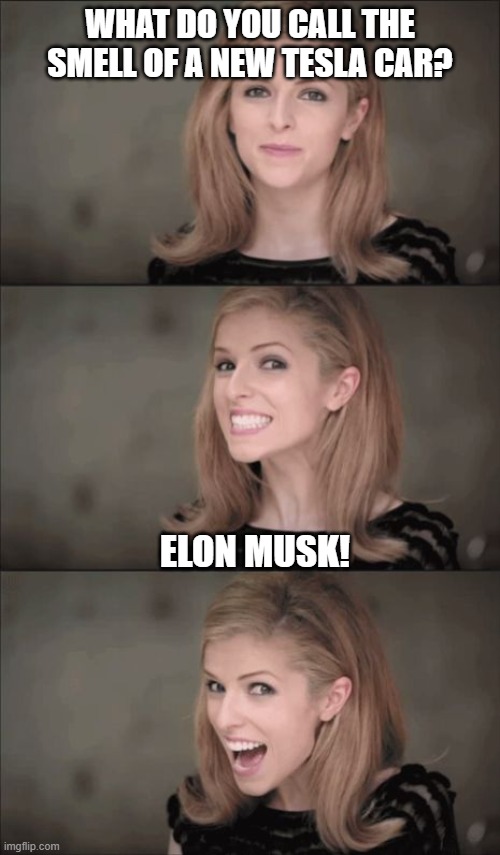 Bad Pun Anna Kendrick Meme | WHAT DO YOU CALL THE SMELL OF A NEW TESLA CAR? ELON MUSK! | image tagged in memes,bad pun anna kendrick,elon musk,tesla,cars | made w/ Imgflip meme maker