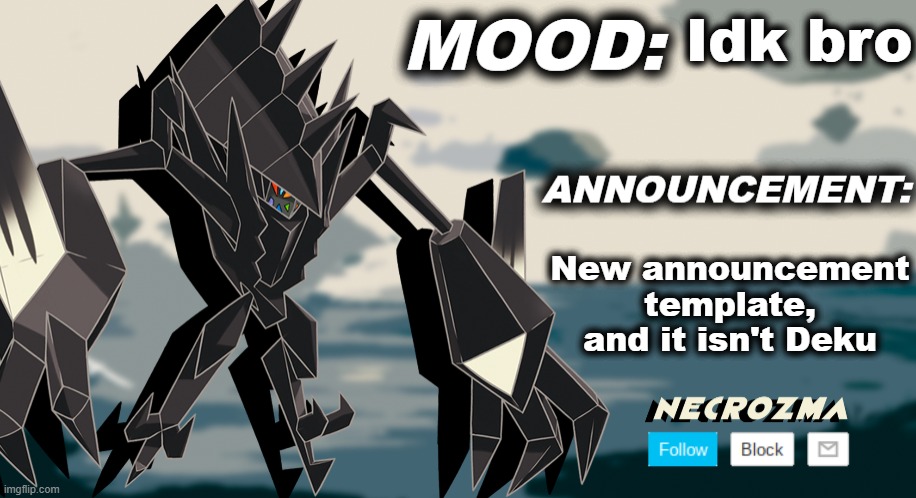 Necrozma announcement template V1 | Idk bro; New announcement template, and it isn't Deku | image tagged in necrozma announcement template v1 | made w/ Imgflip meme maker