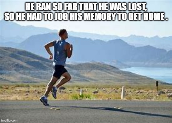 memes by Brad - runner was lost & had to jog his memory to get home - humor - | HE RAN SO FAR THAT HE WAS LOST, SO HE HAD TO JOG HIS MEMORY TO GET HOME . | image tagged in sports,funny,jogging,running,memory,humor | made w/ Imgflip meme maker