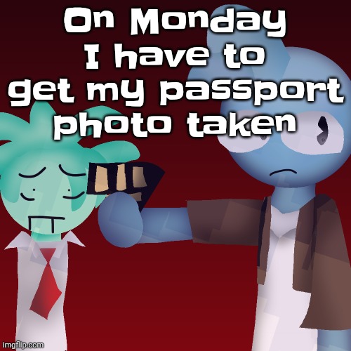 Violents (drawn by tweak) | On Monday I have to get my passport photo taken | image tagged in violents drawn by tweak | made w/ Imgflip meme maker