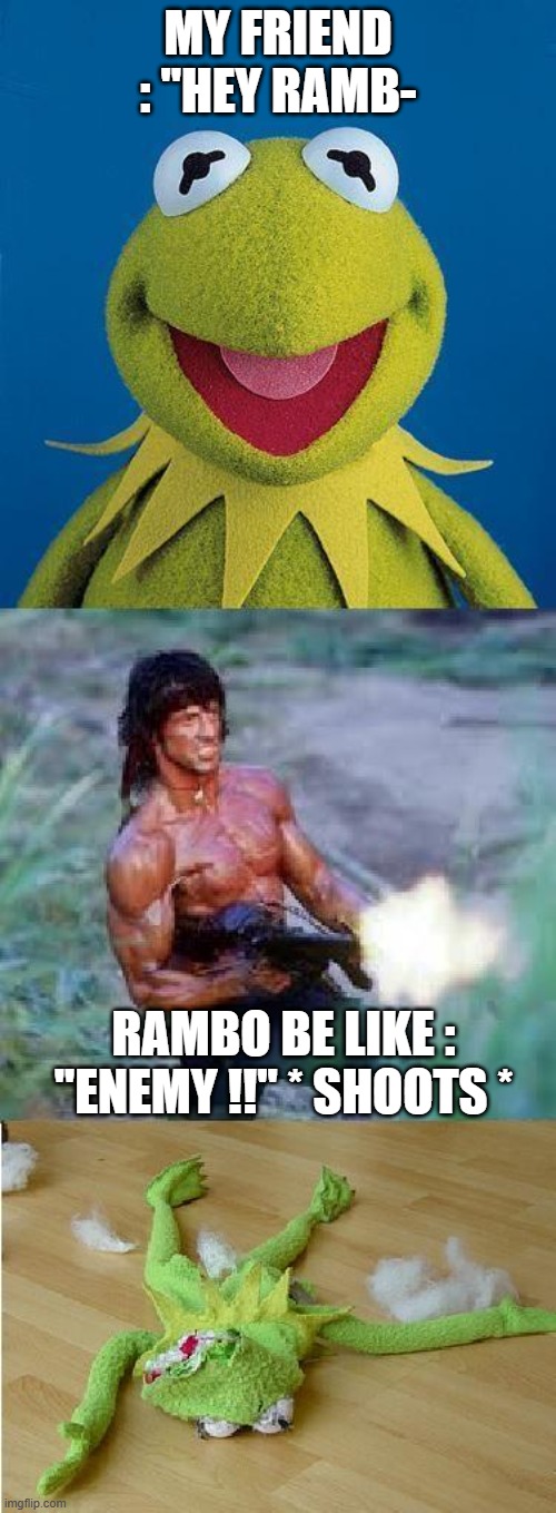 gaming | MY FRIEND : ''HEY RAMB-; RAMBO BE LIKE : ''ENEMY !!'' * SHOOTS * | image tagged in kermit rambo | made w/ Imgflip meme maker