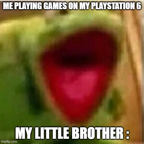 Repost | ME PLAYING GAMES ON MY PLAYSTATION 6; MY LITTLE BROTHER : | image tagged in ahhhhhhhhhhhhh | made w/ Imgflip meme maker