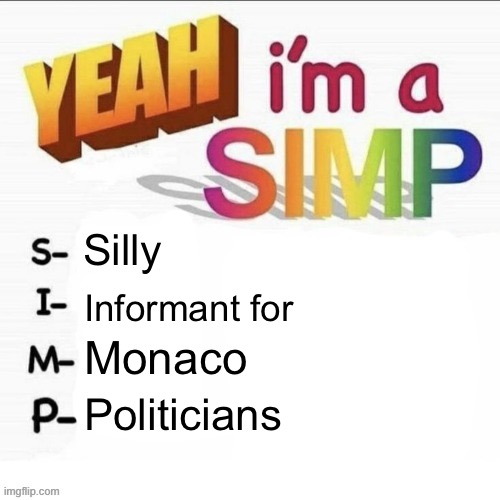 Yeah im a simp | Silly; Informant for; Monaco; Politicians | image tagged in yeah im a simp | made w/ Imgflip meme maker