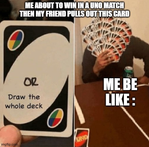 sports | ME ABOUT TO WIN IN A UNO MATCH THEN MY FRIEND PULLS OUT THIS CARD; ME BE LIKE : | image tagged in uno draw the whole deck | made w/ Imgflip meme maker