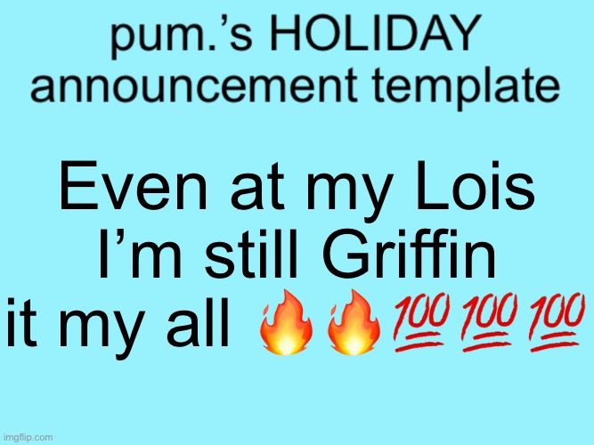 slightly less lazy ass temp | Even at my Lois I’m still Griffin it my all 🔥🔥💯💯💯 | image tagged in slightly less lazy ass temp | made w/ Imgflip meme maker