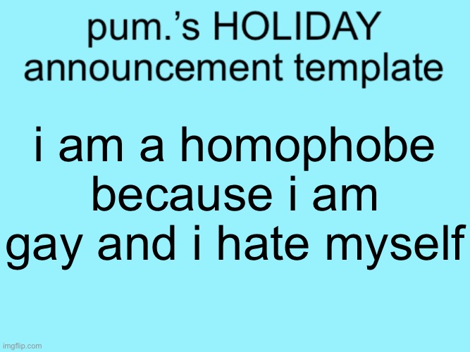 slightly less lazy ass temp | i am a homophobe because i am gay and i hate myself | image tagged in slightly less lazy ass temp | made w/ Imgflip meme maker