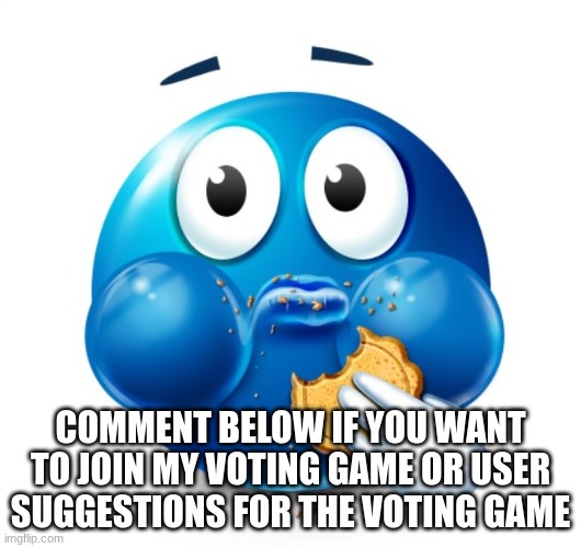 Blue guy snacking | COMMENT BELOW IF YOU WANT TO JOIN MY VOTING GAME OR USER SUGGESTIONS FOR THE VOTING GAME | image tagged in blue guy snacking | made w/ Imgflip meme maker