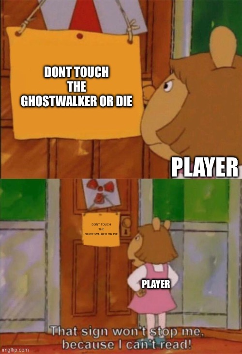 Square stories chapter 3 | DONT TOUCH THE GHOSTWALKER OR DIE; PLAYER; DONT TOUCH THE GHOSTWALKER OR DIE; PLAYER | image tagged in dw sign won't stop me because i can't read | made w/ Imgflip meme maker