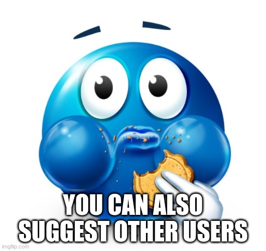 Blue guy snacking | YOU CAN ALSO SUGGEST OTHER USERS | image tagged in blue guy snacking | made w/ Imgflip meme maker