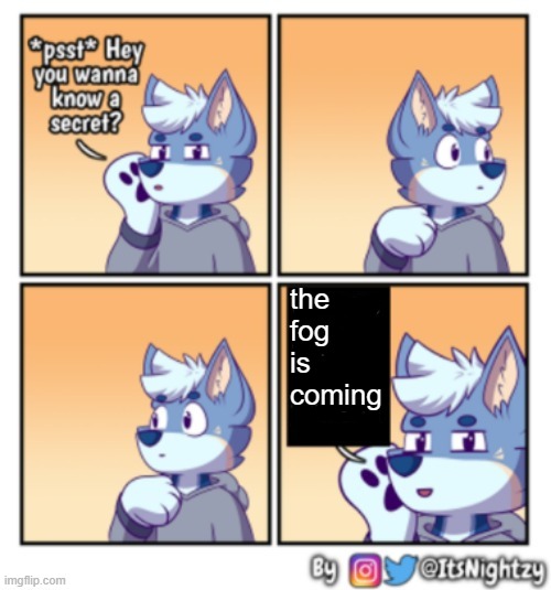 Freaky Ahh It'sNightzy Template(art credit: It'sNightzy) | the
fog
is
coming | image tagged in it'snightzy secret template,it'snightzy,nightzy,furry,cartoon,comic | made w/ Imgflip meme maker
