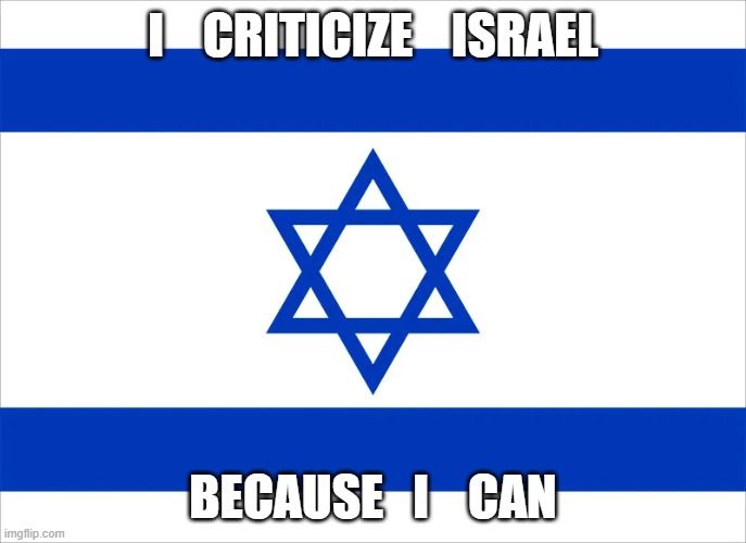 First Amendment | I    CRITICIZE    ISRAEL; BECAUSE   I    CAN | image tagged in terrorism | made w/ Imgflip meme maker