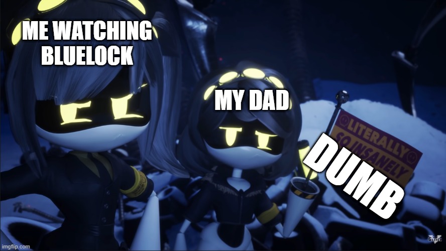 MURDER DRONES V FLAG | ME WATCHING BLUELOCK; MY DAD; DUMB | image tagged in murder drones v flag,anime,murderdrones,bluelock,football | made w/ Imgflip meme maker