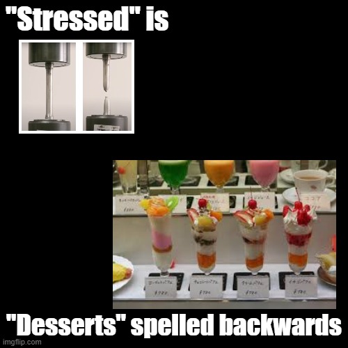 Stressed is Desserts | "Stressed" is; "Desserts" spelled backwards | image tagged in black square,stress,dessert,puns | made w/ Imgflip meme maker