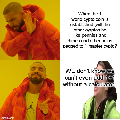 keep um ignorant & brainwashed,,thier plan is not very well thought out. Bad Moon | When the 1 world cypto coin is established ,will the other cyrptos be like pennies and dimes and other coins pegged to 1 master cypto? WE don't know we can't even add 1+1 without a calculator. | image tagged in memes,drake hotline bling | made w/ Imgflip meme maker