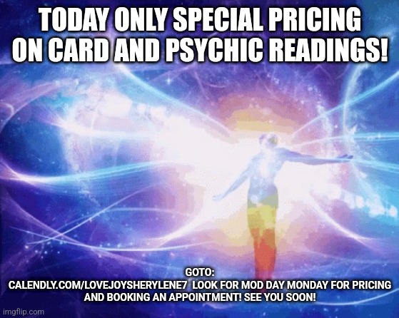 Spiritual Awakening | TODAY ONLY SPECIAL PRICING ON CARD AND PSYCHIC READINGS! GOTO:
CALENDLY.COM/LOVEJOYSHERYLENE7  LOOK FOR MOD DAY MONDAY FOR PRICING AND BOOKING AN APPOINTMENT! SEE YOU SOON! | image tagged in spiritual awakening | made w/ Imgflip meme maker