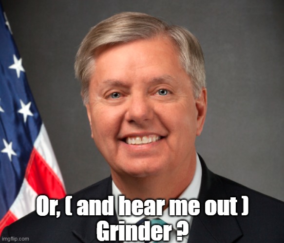 Or, ( and hear me out )
Grinder ? | made w/ Imgflip meme maker