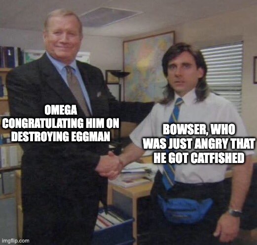 the office congratulations | OMEGA CONGRATULATING HIM ON DESTROYING EGGMAN; BOWSER, WHO WAS JUST ANGRY THAT HE GOT CATFISHED | image tagged in the office congratulations,sonic the hedgehog,death battle,mario | made w/ Imgflip meme maker