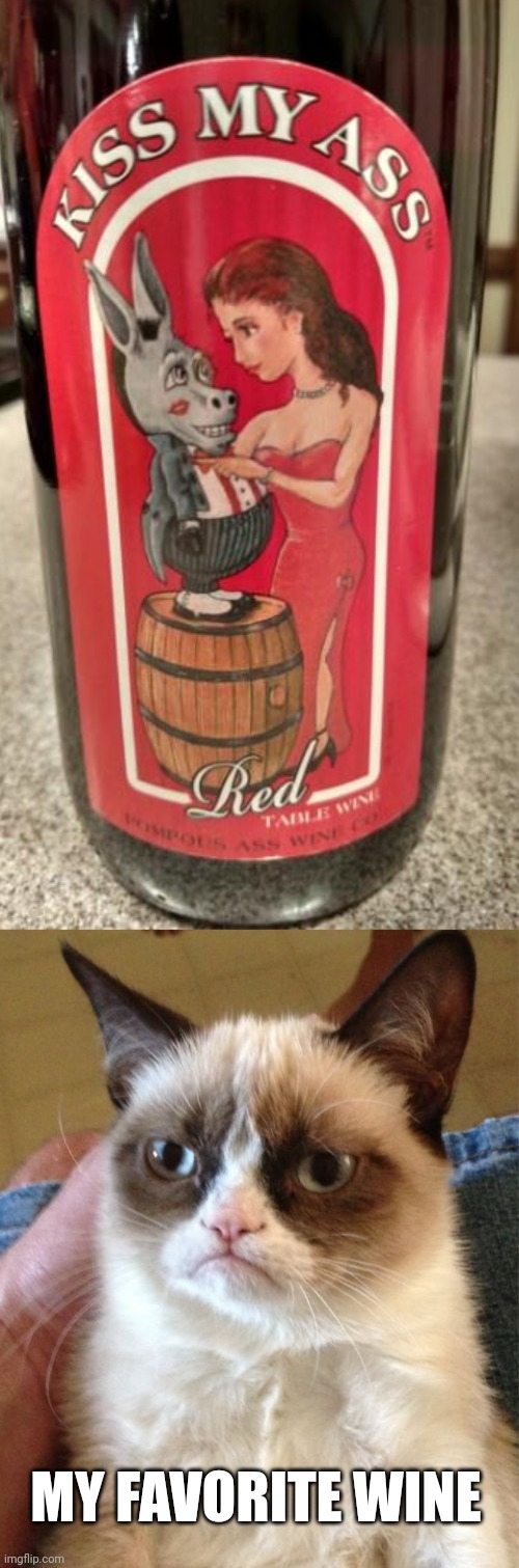 MY FAVORITE WINE | image tagged in memes,grumpy cat,wine,kiss my ass | made w/ Imgflip meme maker