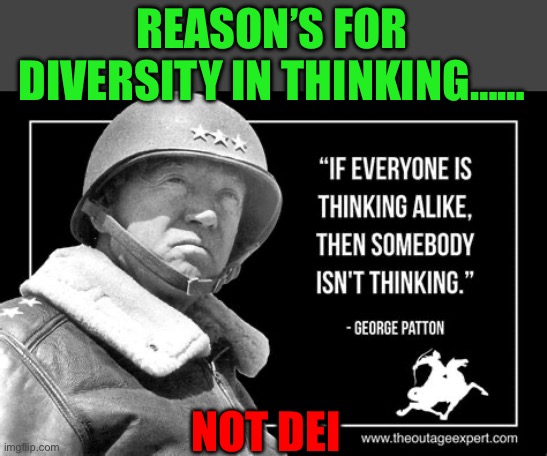 Trump Cabinet | REASON’S FOR DIVERSITY IN THINKING……; NOT DEI | image tagged in gen patton,president trump,trump cabinet,diversity,thinking | made w/ Imgflip meme maker