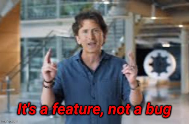 Todd Howard explains things | It's a feature, not a bug | image tagged in todd howard explains things | made w/ Imgflip meme maker