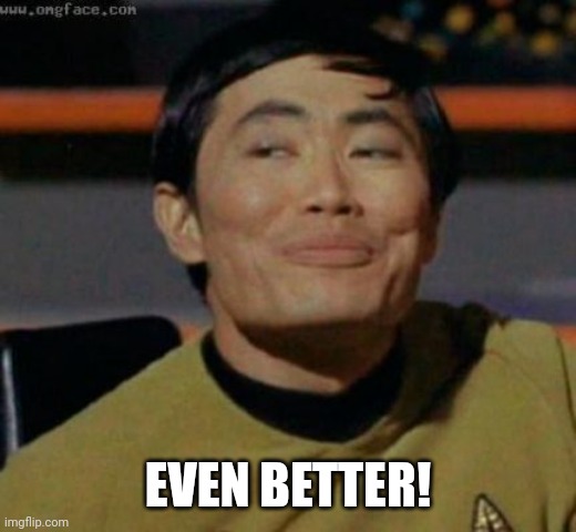 sulu | EVEN BETTER! | image tagged in sulu | made w/ Imgflip meme maker