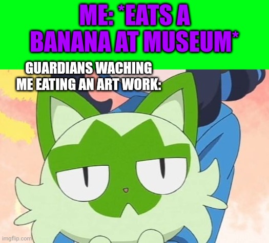 It is called „comedian” by Maurizio Cattelan (As I understood) | ME: *EATS A BANANA AT MUSEUM*; GUARDIANS WACHING ME EATING AN ART WORK: | image tagged in sprigatito's straight face,banana,art | made w/ Imgflip meme maker