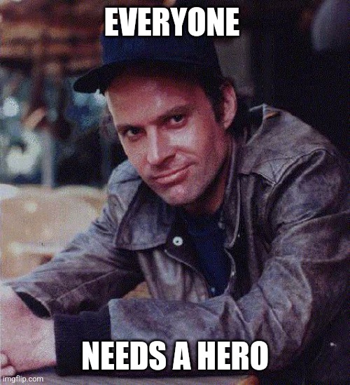 Hero | EVERYONE; NEEDS A HERO | image tagged in murdock,funny memes | made w/ Imgflip meme maker