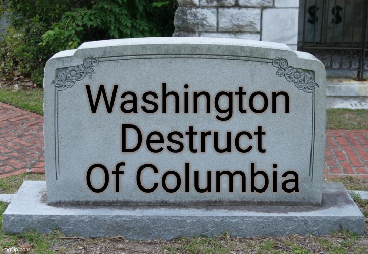 Gravestone | Washington 
Destruct Of Columbia | image tagged in gravestone | made w/ Imgflip meme maker