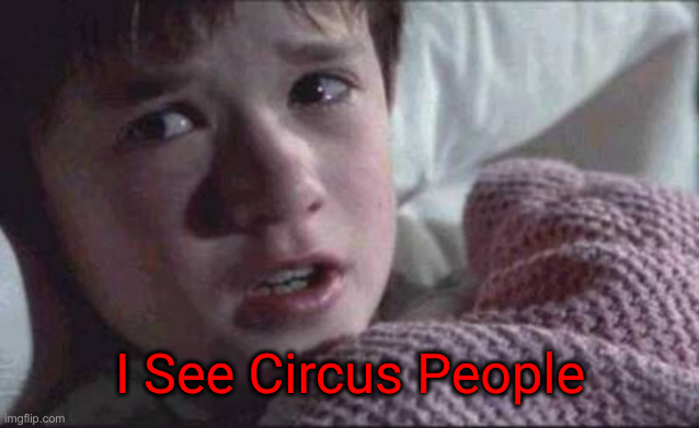 I See Dead People Meme | I See Circus People | image tagged in memes,i see dead people | made w/ Imgflip meme maker