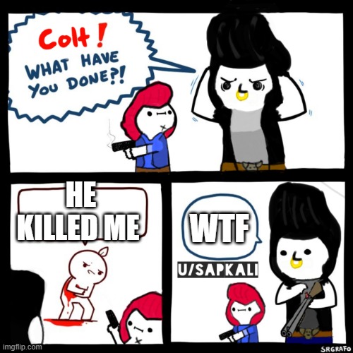 meme 12 | WTF; HE KILLED ME | image tagged in brawls stars colt what have you done | made w/ Imgflip meme maker