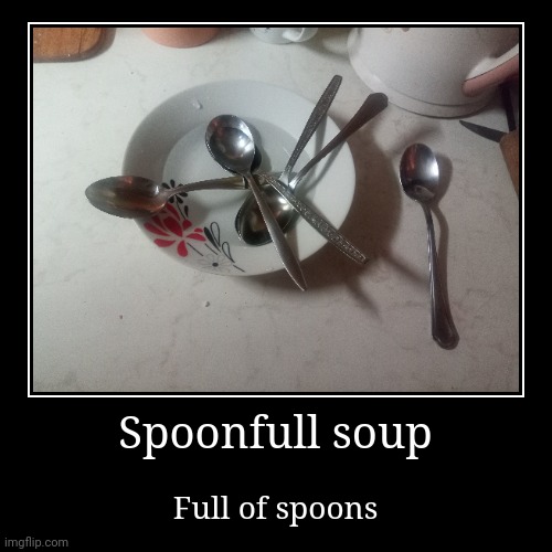 Yummy | Spoonfull soup | Full of spoons | image tagged in funny,demotivationals,soup,spoon,spoonfull soup | made w/ Imgflip demotivational maker