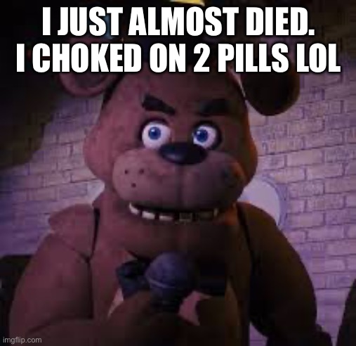 I JUST ALMOST DIED. I CHOKED ON 2 PILLS LOL | made w/ Imgflip meme maker