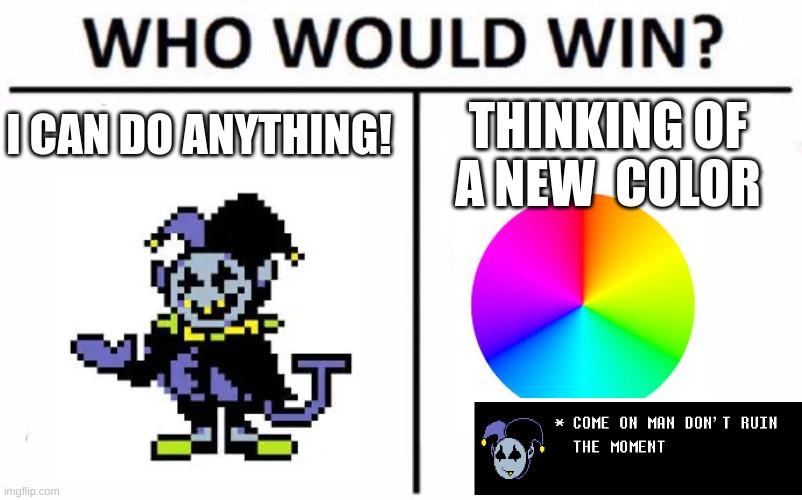 bro | I CAN DO ANYTHING! THINKING OF A NEW  COLOR | image tagged in memes,who would win,deltarune | made w/ Imgflip meme maker