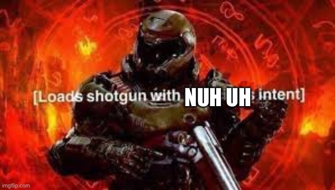 Doom guy | NUH UH | image tagged in doom guy | made w/ Imgflip meme maker