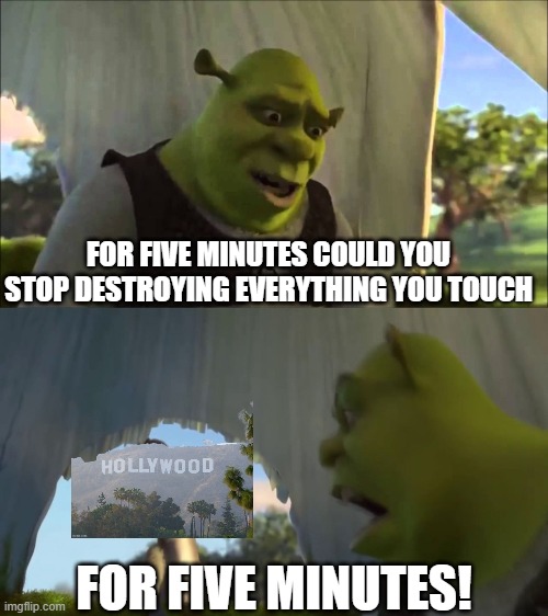 leave wizard of oz alone | FOR FIVE MINUTES COULD YOU STOP DESTROYING EVERYTHING YOU TOUCH; FOR FIVE MINUTES! | image tagged in shrek five minutes,scumbag hollywood,memes | made w/ Imgflip meme maker