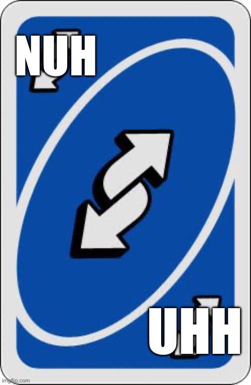 uno reverse card | NUH UHH | image tagged in uno reverse card | made w/ Imgflip meme maker