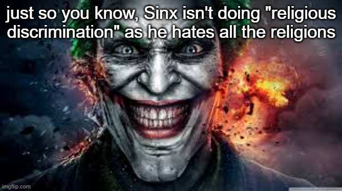 Jonkler | just so you know, Sinx isn't doing "religious discrimination" as he hates all the religions | image tagged in jonkler | made w/ Imgflip meme maker