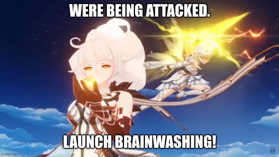 yess boi. | WERE BEING ATTACKED. LAUNCH BRAINWASHING! | image tagged in lumine vs heavenly principles | made w/ Imgflip meme maker