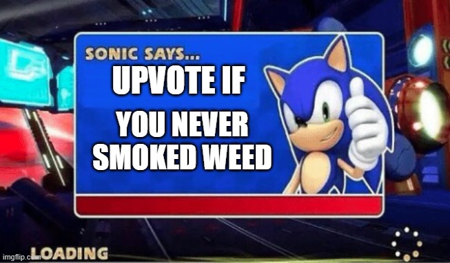 upvote if you never smoked weed (be honest) | UPVOTE IF; YOU NEVER SMOKED WEED | image tagged in sonic says | made w/ Imgflip meme maker