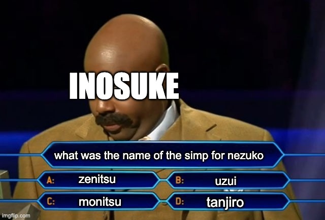 inosuke | INOSUKE; what was the name of the simp for nezuko; zenitsu; uzui; tanjiro; monitsu | image tagged in who wants to be a millionaire | made w/ Imgflip meme maker