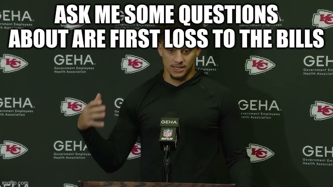 Patrick mahomes | ASK ME SOME QUESTIONS ABOUT ARE FIRST LOSS TO THE BILLS | image tagged in patrick mahomes | made w/ Imgflip meme maker