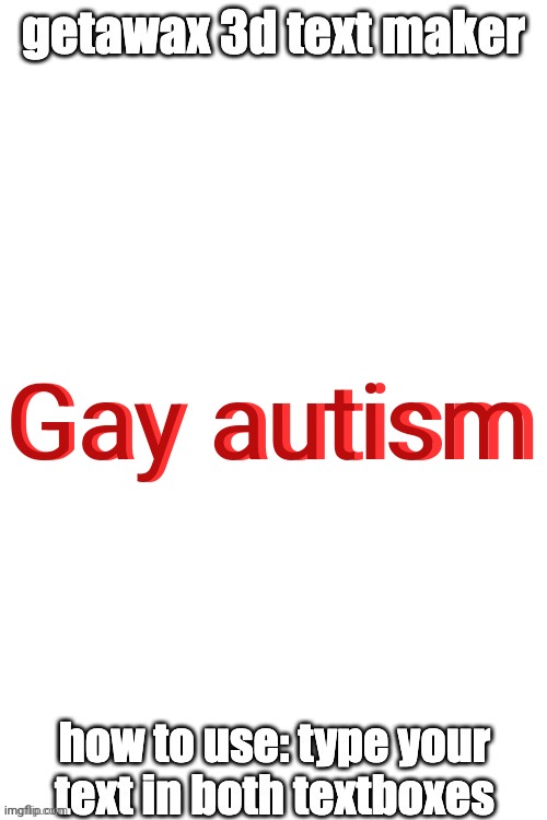 I have found the gay autism in its natural habitat | Gay autism; Gay autism | image tagged in 3d text maker,memes,msmg,gay,autism,shitpost | made w/ Imgflip meme maker