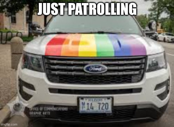 On patrol | JUST PATROLLING | image tagged in on patrol | made w/ Imgflip meme maker