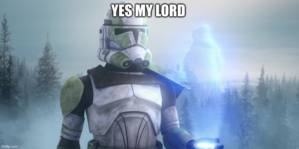 clone trooper | YES MY LORD | image tagged in clone trooper | made w/ Imgflip meme maker