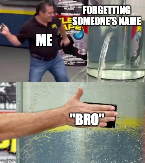 solved. | FORGETTING SOMEONE'S NAME; ME; "BRO" | image tagged in flex tape,memes,forgetting,names | made w/ Imgflip meme maker