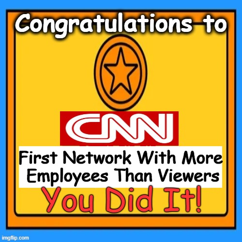 Well Done, CNN!!!! | Congratulations to; First Network With More 
Employees Than Viewers; You Did It! | image tagged in achievement card blank,congratulations,happy star congratulations,cnn,communist news network,political humor | made w/ Imgflip meme maker